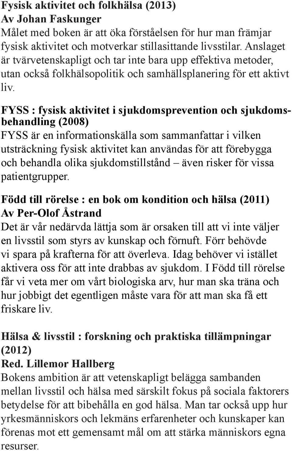 FYSS : fysisk aktivitet i sjukdomsprevention och sjukdomsbehandling (2008) FYSS är en informationskälla som sammanfattar i vilken utsträckning fysisk aktivitet kan användas för att förebygga och