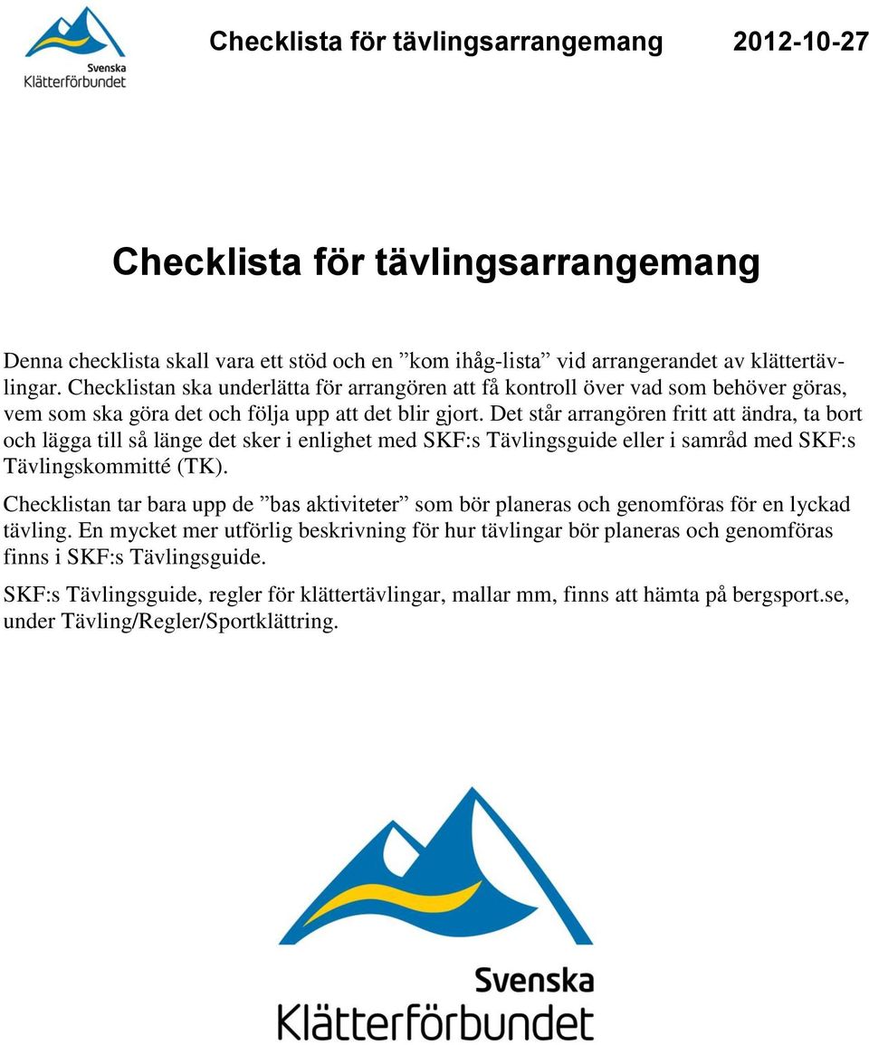 Det står arrangören fritt att ändra, ta bort och lägga till så länge det sker i enlighet med SKF:s Tävlingsguide eller i samråd med SKF:s Tävlingskommitté (TK).