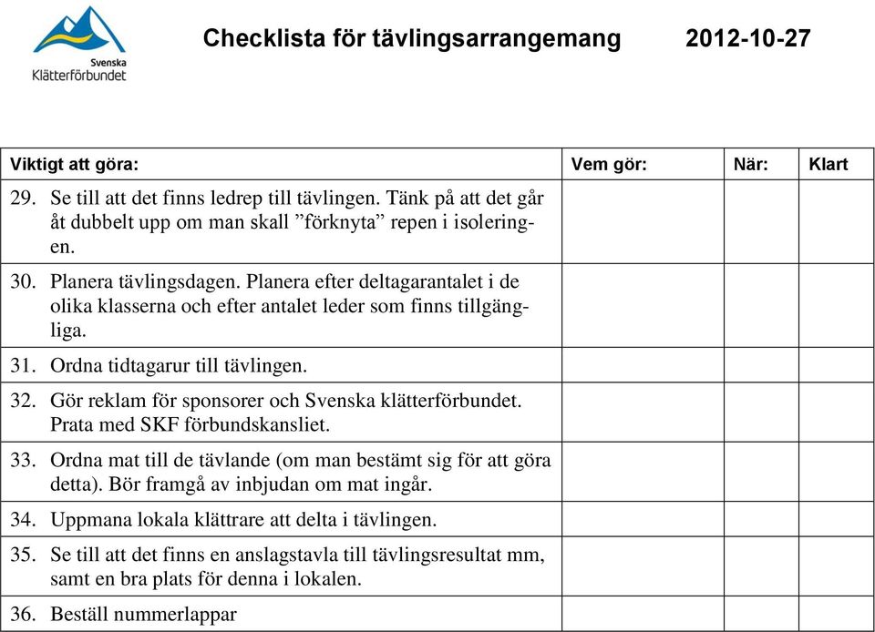 Gör reklam för sponsorer och Svenska klätterförbundet. Prata med SKF förbundskansliet. 33. Ordna mat till de tävlande (om man bestämt sig för att göra detta).