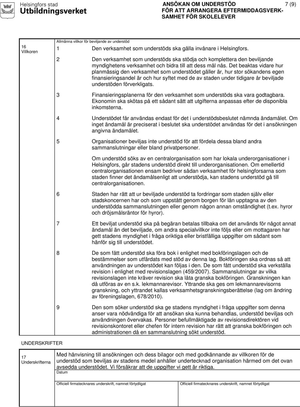 Det beaktas vidare hur planmässig den verksamhet som understödet gäller är, hur stor sökandens egen finansieringsandel är och hur syftet med de av staden under tidigare år beviljade understöden