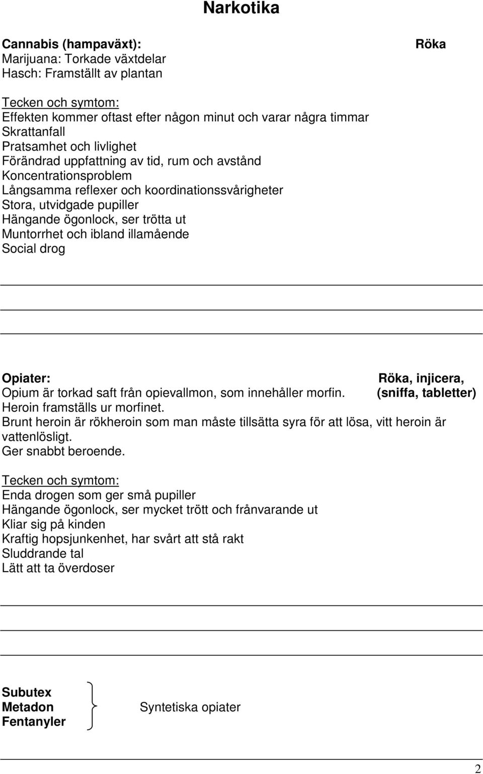 illamående Social drog Opiater: Röka, injicera, Opium är torkad saft från opievallmon, som innehåller morfin. (sniffa, tabletter) Heroin framställs ur morfinet.