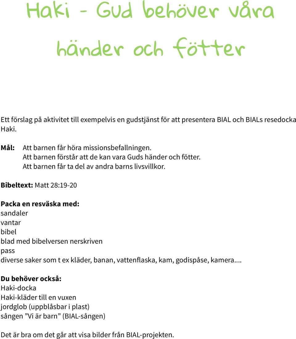 Bibeltext: Matt 28:19-20 Packa en resväska med: sandaler vantar bibel blad med bibelversen nerskriven pass diverse saker som t ex kläder, banan, vattenflaska, kam,