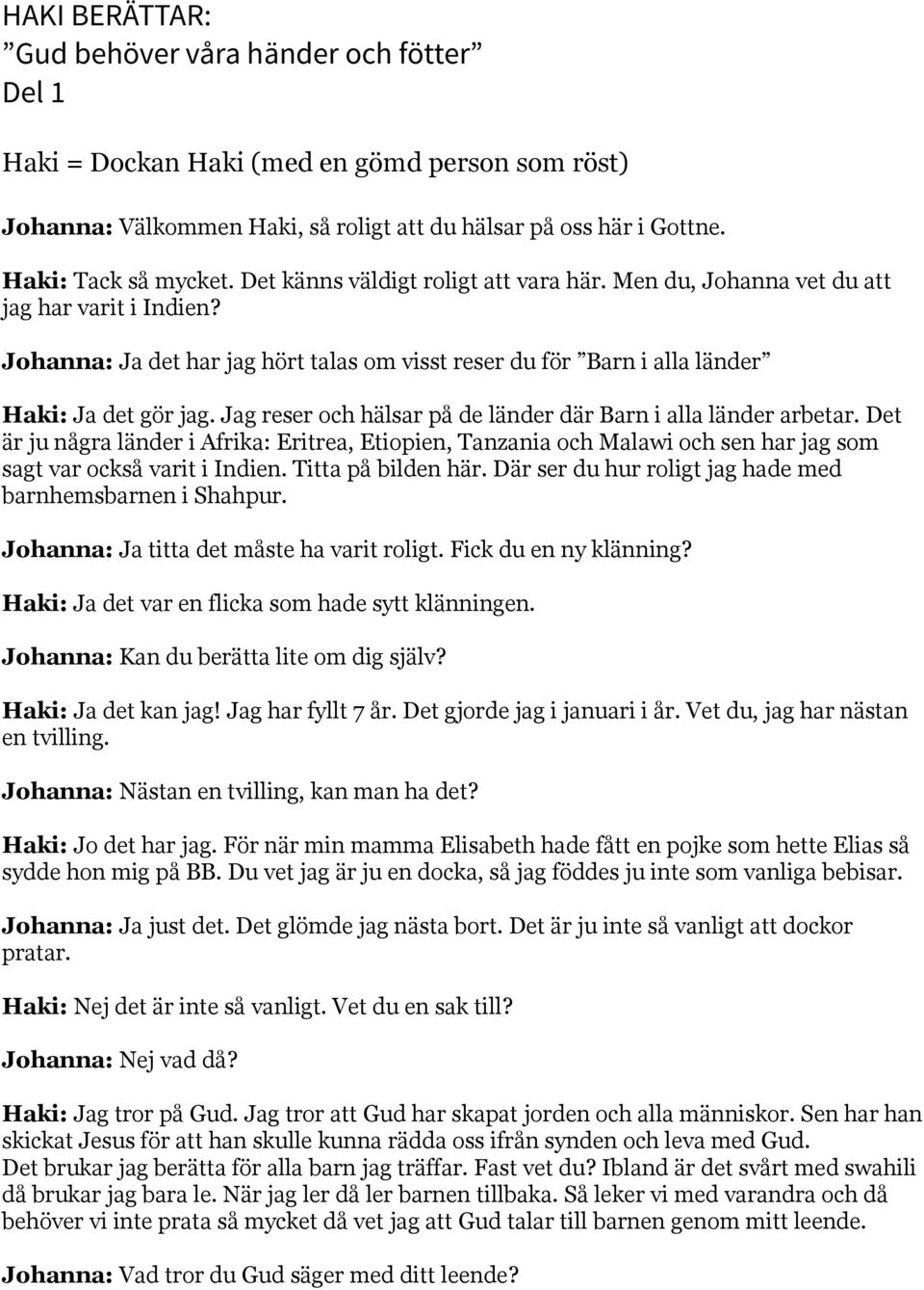Jag reser och hälsar på de länder där Barn i alla länder arbetar. Det är ju några länder i Afrika: Eritrea, Etiopien, Tanzania och Malawi och sen har jag som sagt var också varit i Indien.
