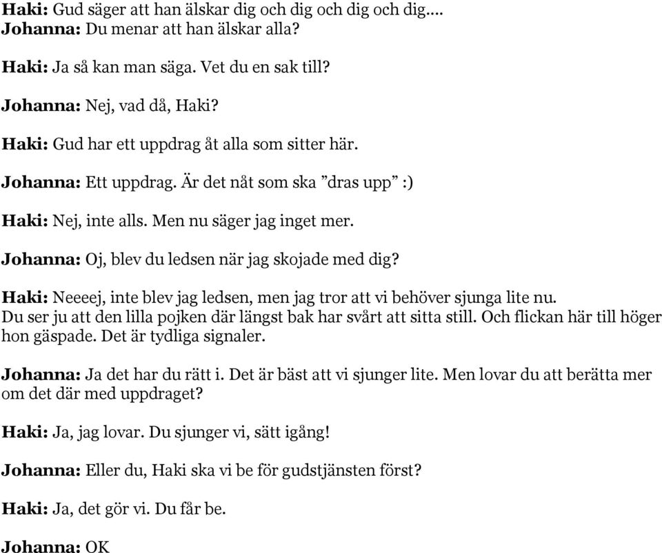 Johanna: Oj, blev du ledsen när jag skojade med dig? Haki: Neeeej, inte blev jag ledsen, men jag tror att vi behöver sjunga lite nu.