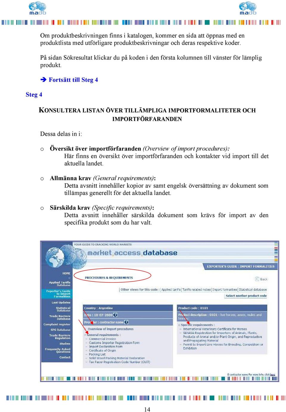 Fortsätt till Steg 4 KONSULTERA LISTAN ÖVER TILLÄMPLIGA IMPORTFORMALITETER OCH Dessa delas in i: IMPORTFÖRFARANDEN o Översikt över importförfaranden (Overview of import procedures): Här finns en
