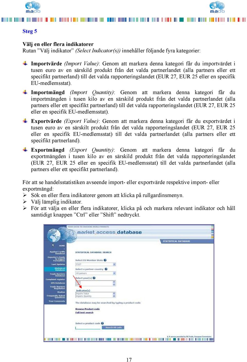 Importmängd (Import Quantity): Genom att markera denna kategori får du importmängden i tusen kilo av en särskild produkt från det valda partnerlandet (alla partners eller ett specifikt partnerland)
