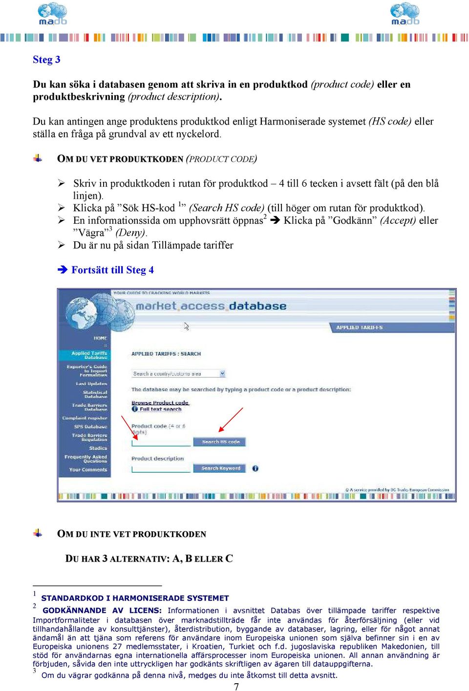 OM DU VET PRODUKTKODEN (PRODUCT CODE) Skriv in produktkoden i rutan för produktkod 4 till 6 tecken i avsett fält (på den blå linjen).