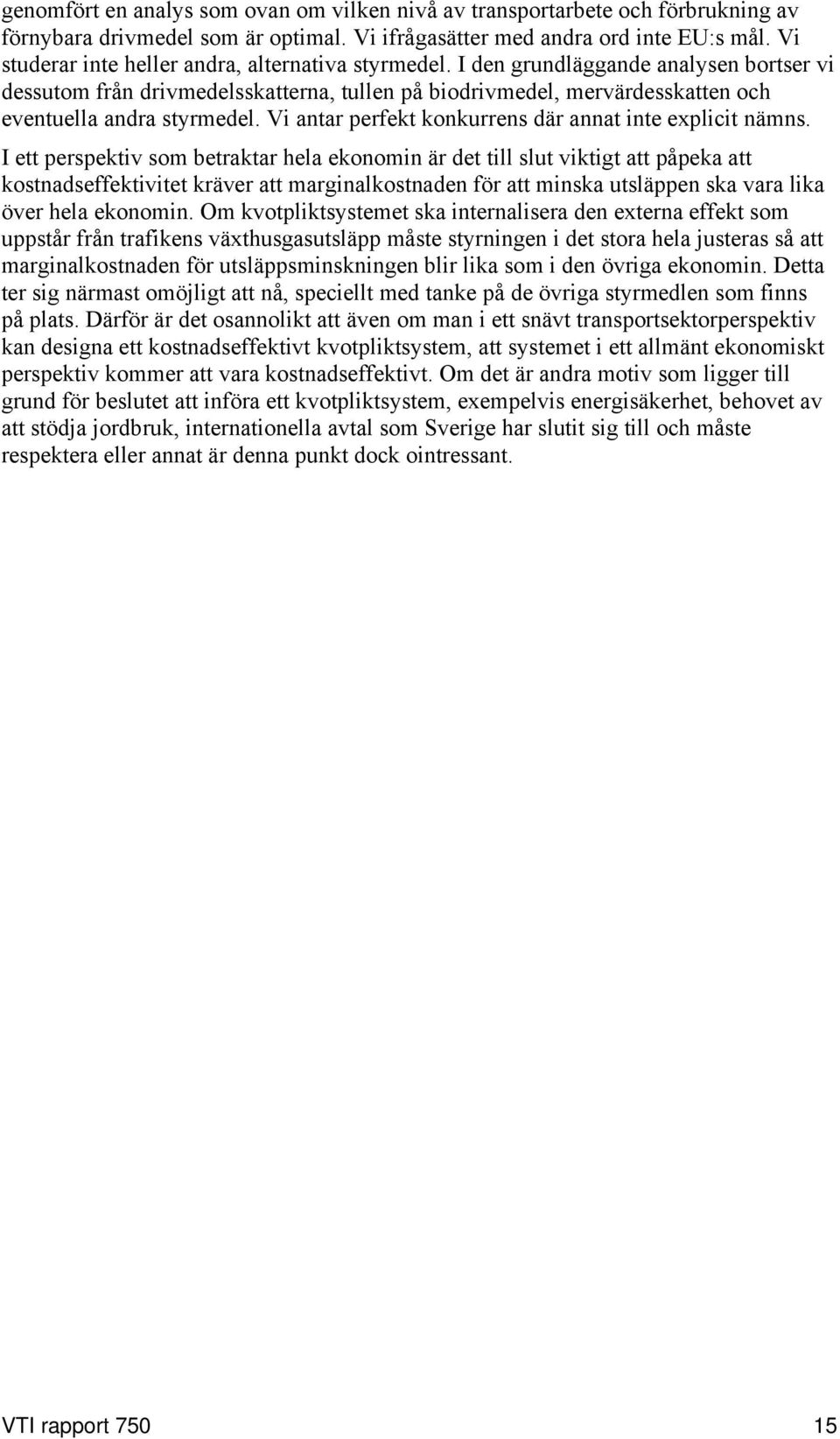 I den grundläggande analysen bortser vi dessutom från drivmedelsskatterna, tullen på biodrivmedel, mervärdesskatten och eventuella andra styrmedel.