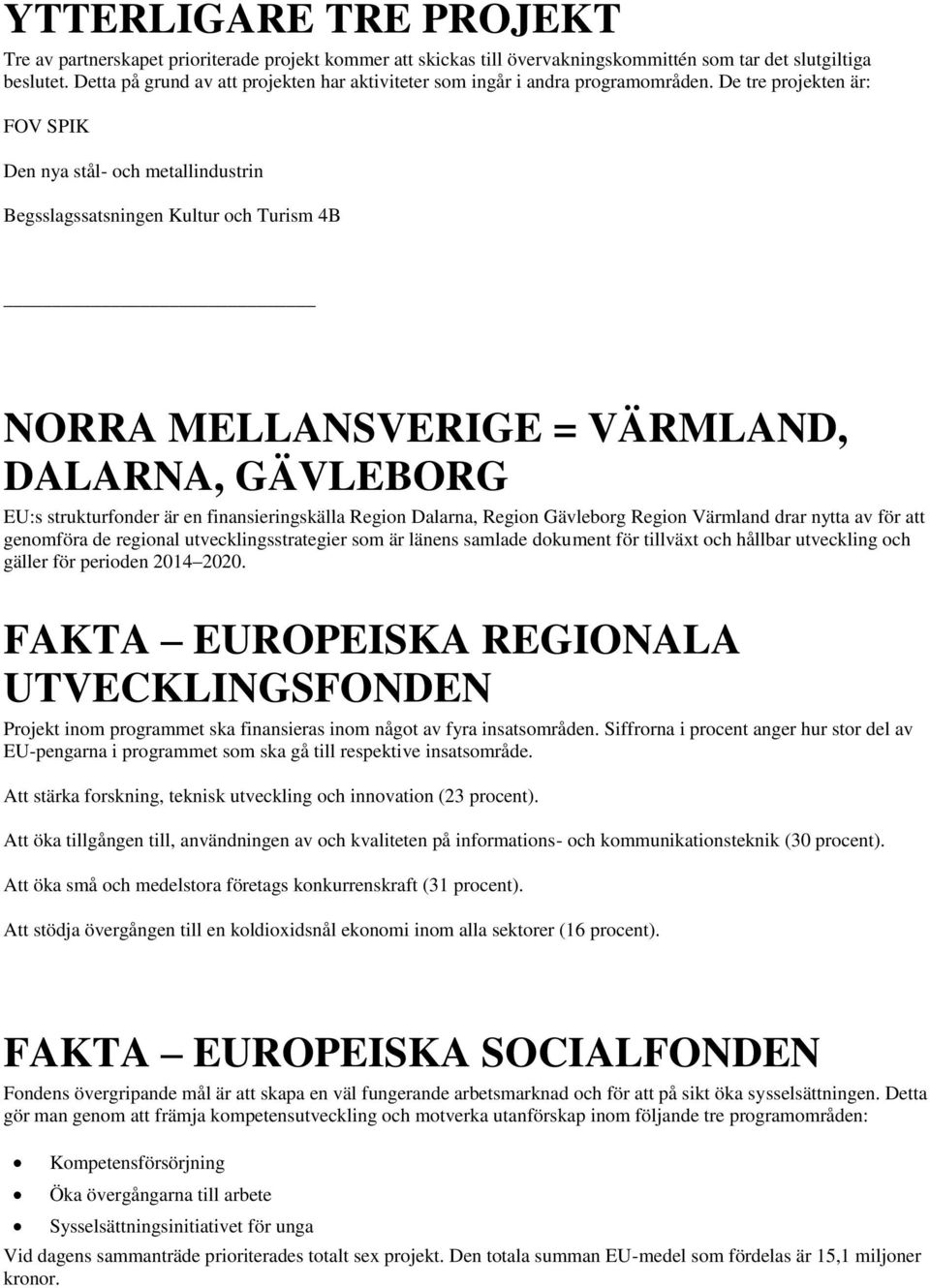 De tre projekten är: FOV SPIK Den nya stål- och metallindustrin Begsslagssatsningen Kultur och Turism 4B NORRA MELLANSVERIGE = VÄRMLAND, DALARNA, GÄVLEBORG EU:s strukturfonder är en