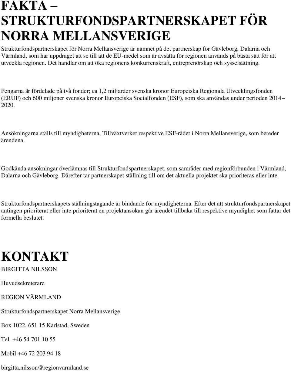 Pengarna är fördelade på två fonder; ca 1,2 miljarder svenska kronor Europeiska Regionala Utvecklingsfonden (ERUF) och 600 miljoner svenska kronor Europeiska Socialfonden (ESF), som ska användas