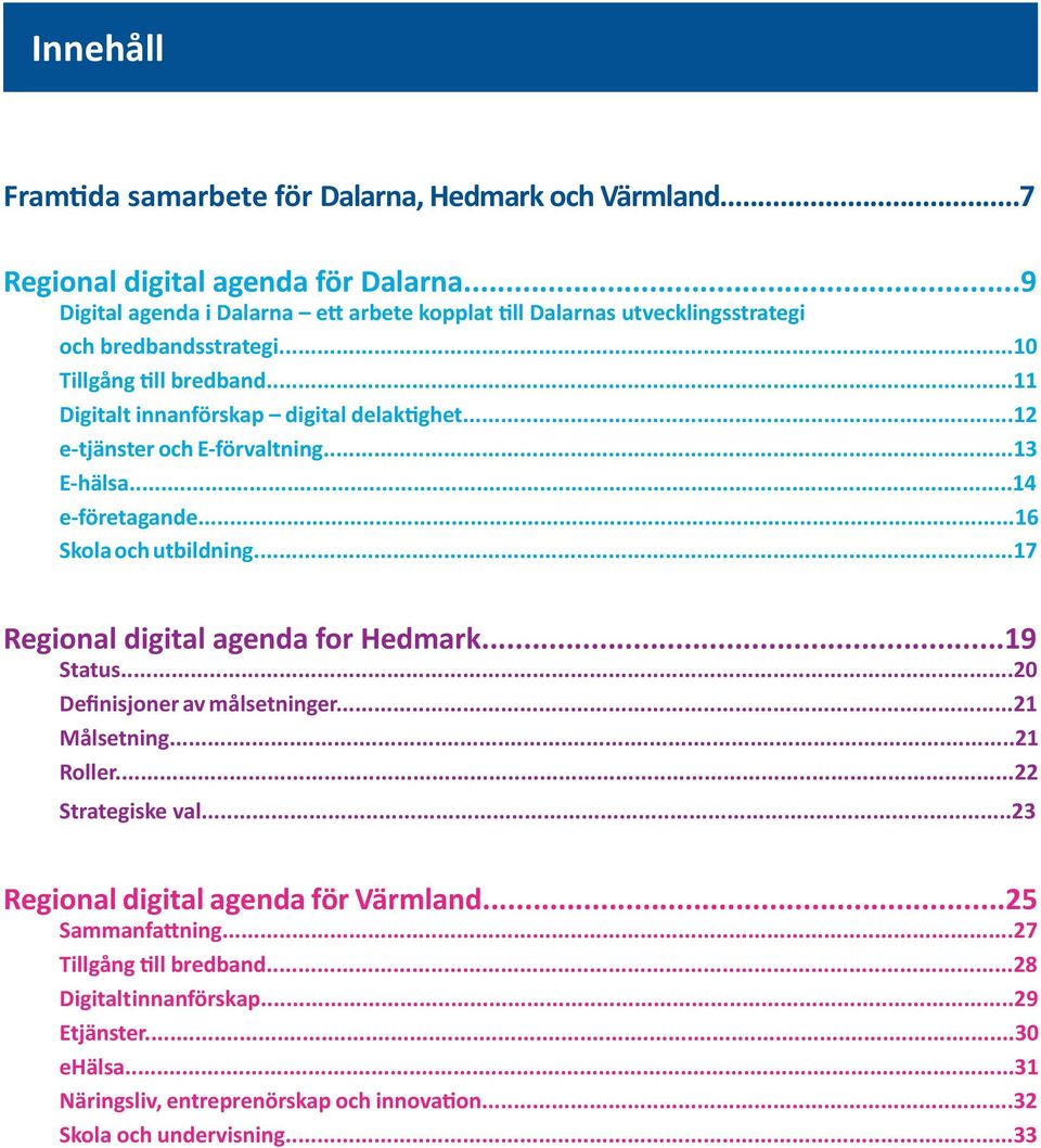 ..12 e-tjänster och E-förvaltning...13 E-hälsa...14 e-företagande...16 Skola och utbildning...17 Regional digital agenda for Hedmark...19 Status...20 Definisjoner av målsetninger.