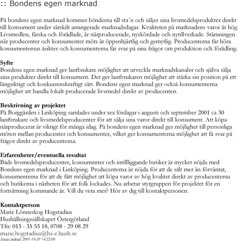 Producenterna får höra konsumenternas åsikter och konsumenterna får svar på sina frågor om produktion och förädling.