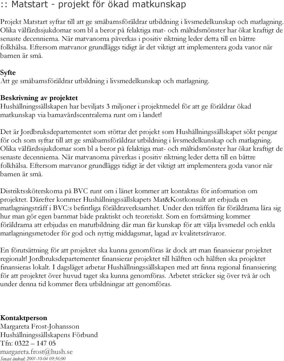Eftersom matvanor grundläggs tidigt är det viktigt att implementera goda vanor när barnen är små. Att ge småbarnsföräldrar utbildning i livsmedelkunskap och matlagning.