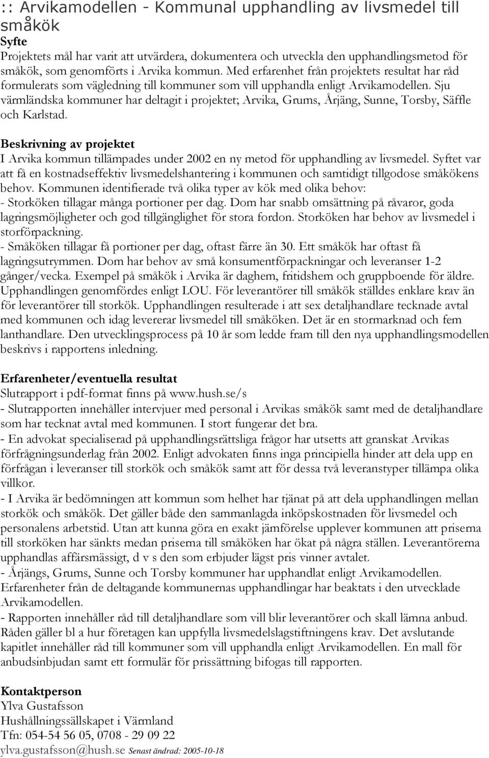 Sju värmländska kommuner har deltagit i projektet; Arvika, Grums, Årjäng, Sunne, Torsby, Säffle och Karlstad. I Arvika kommun tillämpades under 2002 en ny metod för upphandling av livsmedel.
