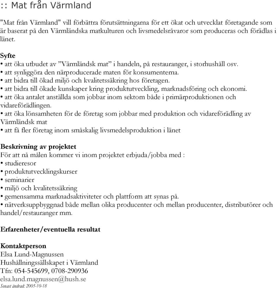 att bidra till ökad miljö och kvalitetssäkring hos företagen. att bidra till ökade kunskaper kring produktutveckling, marknadsföring och ekonomi.