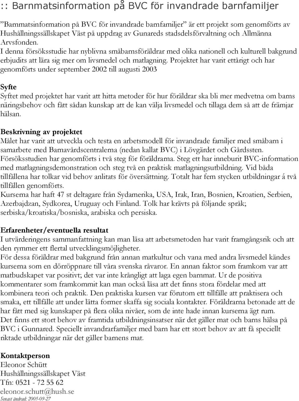 Projektet har varit ettårigt och har genomförts under september 2002 till augusti 2003 t med projektet har varit att hitta metoder för hur föräldrar ska bli mer medvetna om barns näringsbehov och