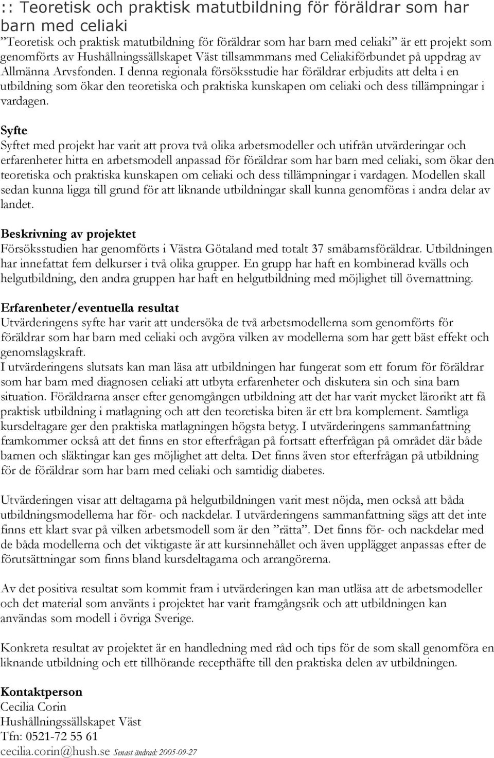 I denna regionala försöksstudie har föräldrar erbjudits att delta i en utbildning som ökar den teoretiska och praktiska kunskapen om celiaki och dess tillämpningar i vardagen.