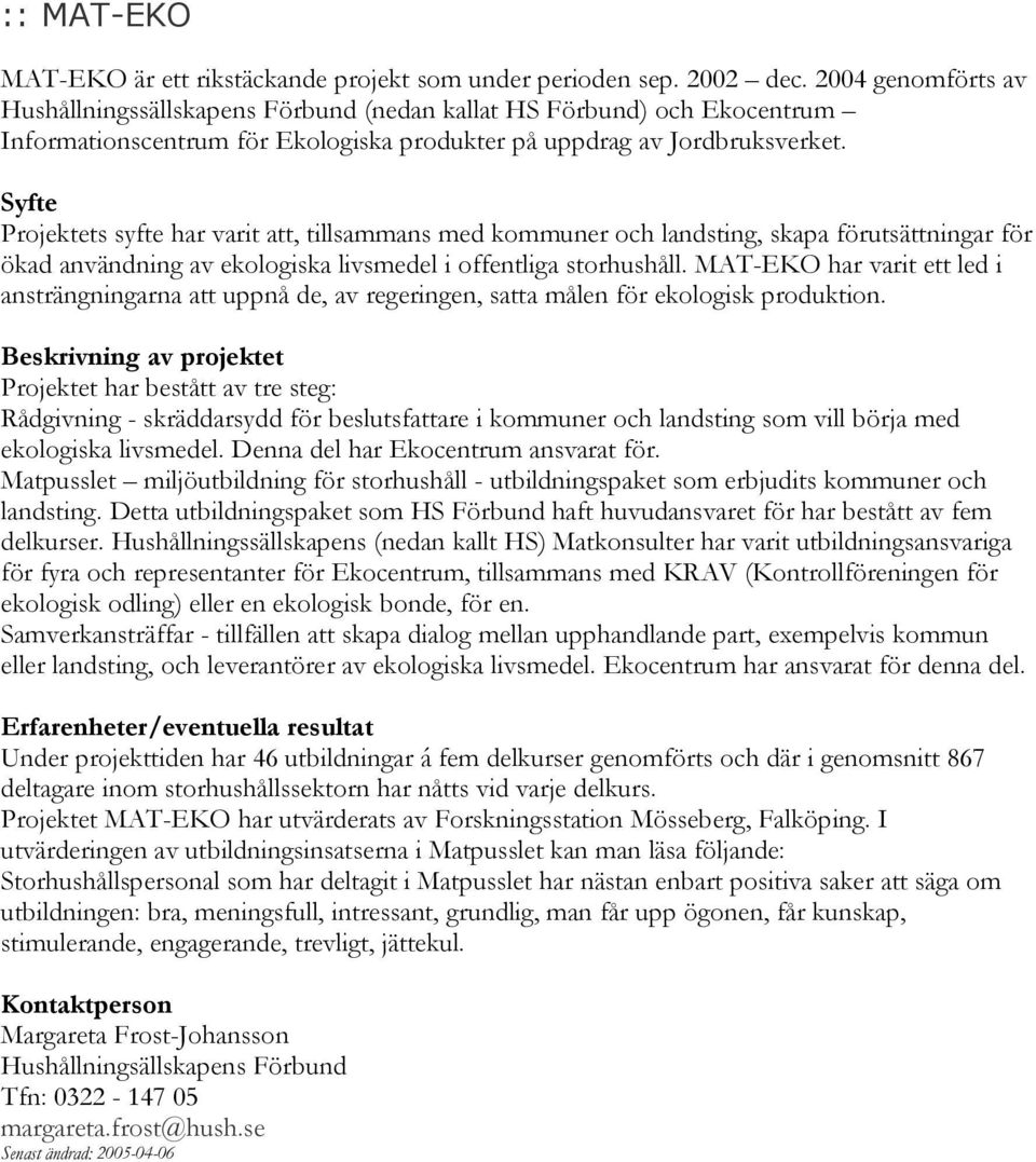 Projektets syfte har varit att, tillsammans med kommuner och landsting, skapa förutsättningar för ökad användning av ekologiska livsmedel i offentliga storhushåll.