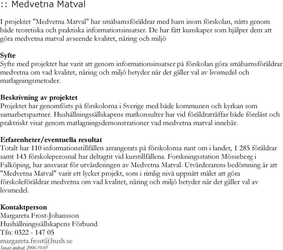 om vad kvalitet, näring och miljö betyder när det gäller val av livsmedel och matlagningsmetoder. Projektet har genomförts på förskolorna i Sverige med både kommunen och kyrkan som samarbetspartner.