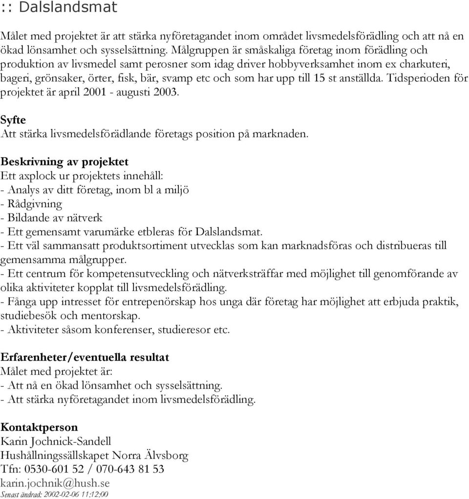 har upp till 15 st anställda. Tidsperioden för projektet är april 2001 - augusti 2003. Att stärka livsmedelsförädlande företags position på marknaden.