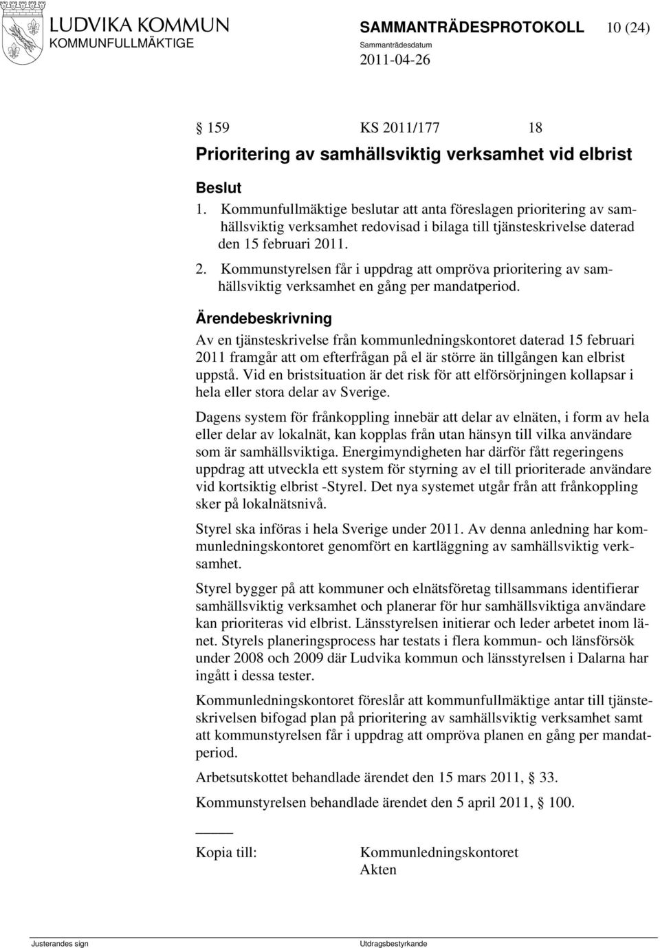 11. 2. Kommunstyrelsen får i uppdrag att ompröva prioritering av samhällsviktig verksamhet en gång per mandatperiod.