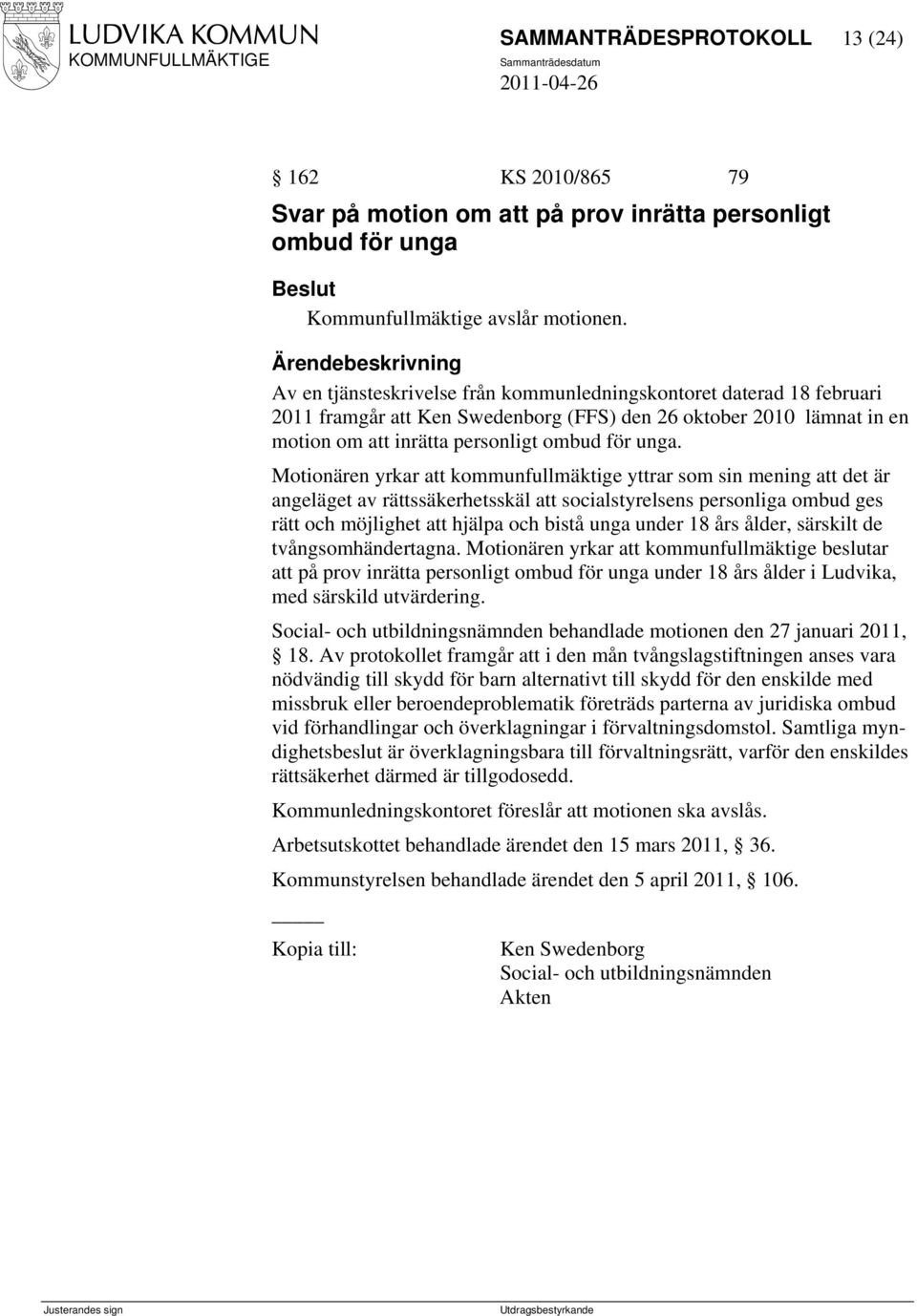 Motionären yrkar att kommunfullmäktige yttrar som sin mening att det är angeläget av rättssäkerhetsskäl att socialstyrelsens personliga ombud ges rätt och möjlighet att hjälpa och bistå unga under 18