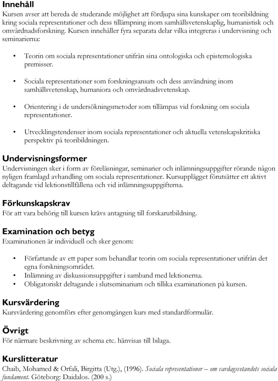 Sociala representationer som forskningsansats och dess användning inom samhällsvetenskap, humaniora och omvårdnadsvetenskap.