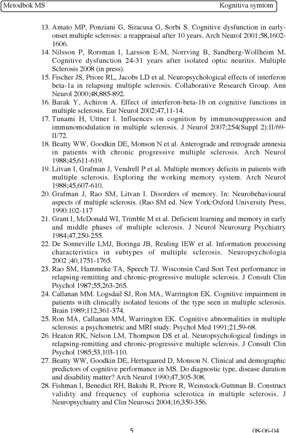 Fischer JS, Priore RL, Jacobs LD et al. Neuropsychological effects of interferon beta-1a in relapsing multiple sclerosis. Collaborative Research Group. Ann Neurol 2000;48,885-892. 16.