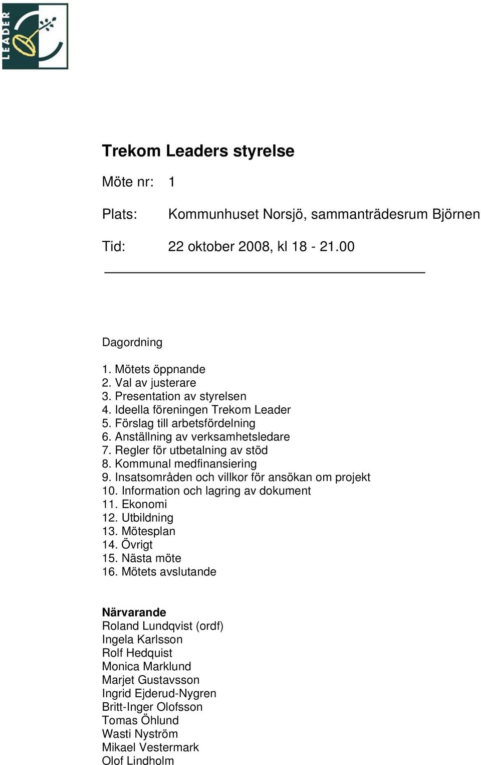 Kommunal medfinansiering 9. Insatsområden och villkor för ansökan om projekt 10. Information och lagring av dokument 11. Ekonomi 12. Utbildning 13. Mötesplan 14. Övrigt 15. Nästa möte 16.