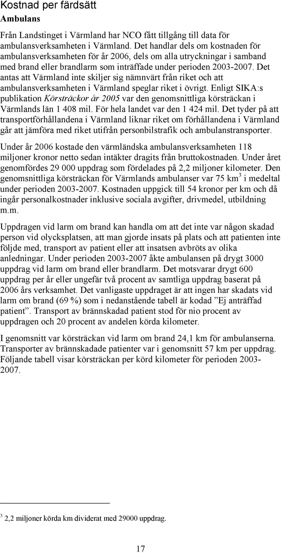 Det antas att Värmland inte skiljer sig nämnvärt från riket och att ambulansverksamheten i Värmland speglar riket i övrigt.