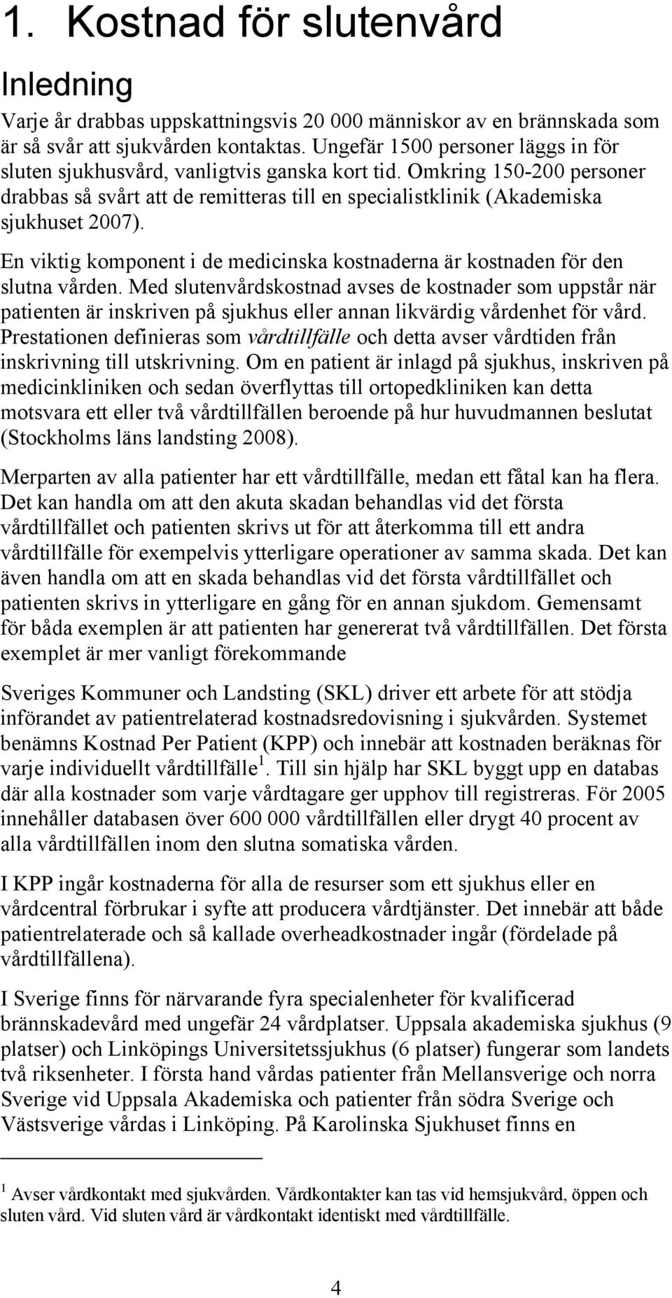 En viktig komponent i de medicinska kostnaderna är kostnaden för den slutna vården.