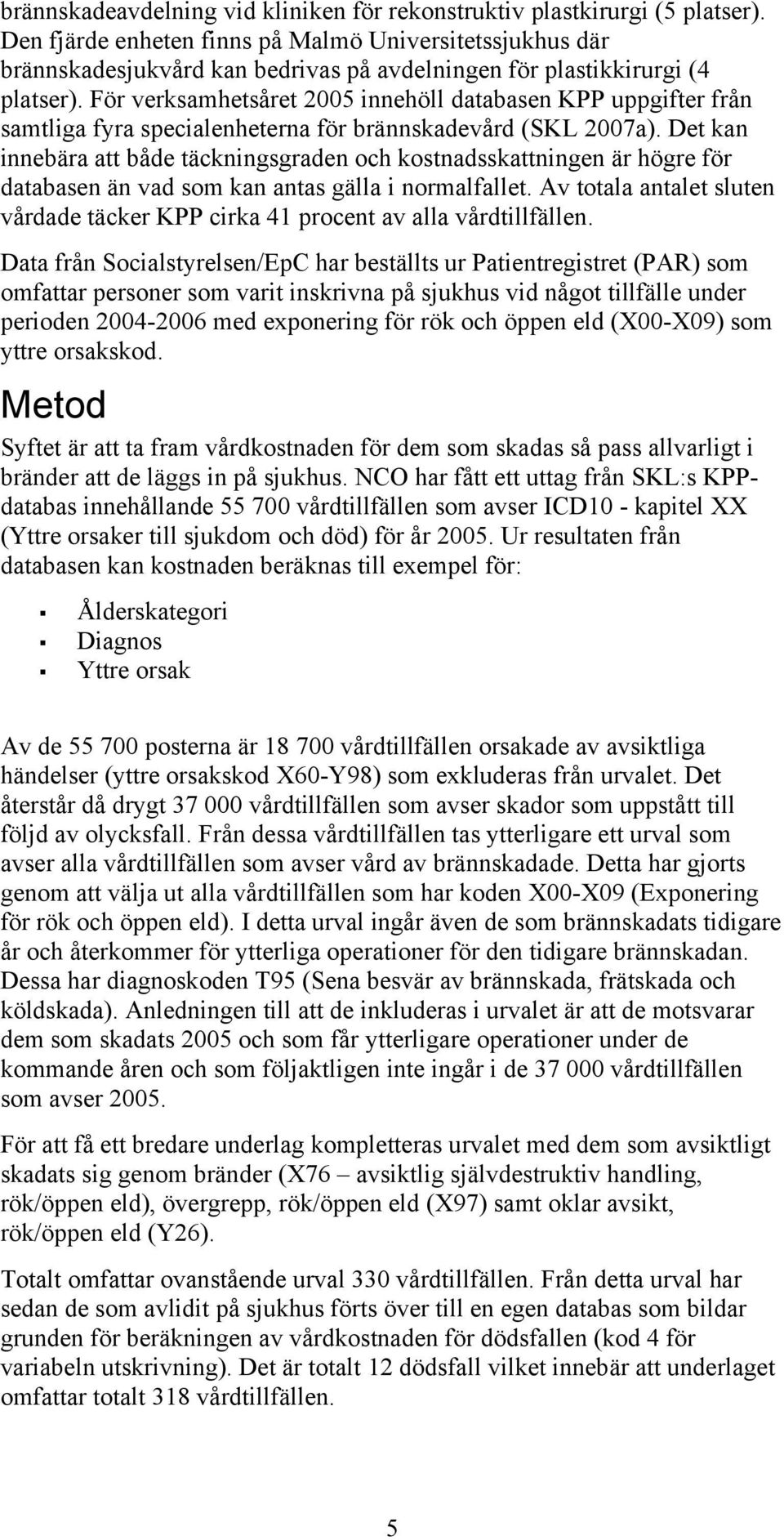 För verksamhetsåret 2005 innehöll databasen KPP uppgifter från samtliga fyra specialenheterna för brännskadevård (SKL 2007a).