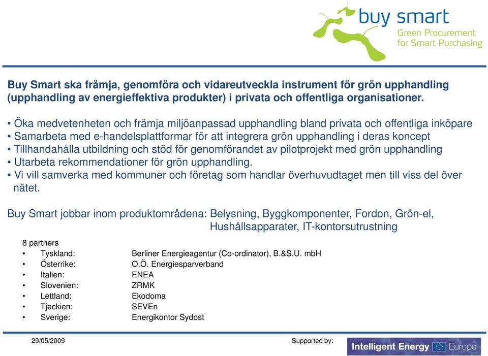 utbildning och stöd för genomförandet av pilotprojekt med grön upphandling Utarbeta rekommendationer för grön upphandling.