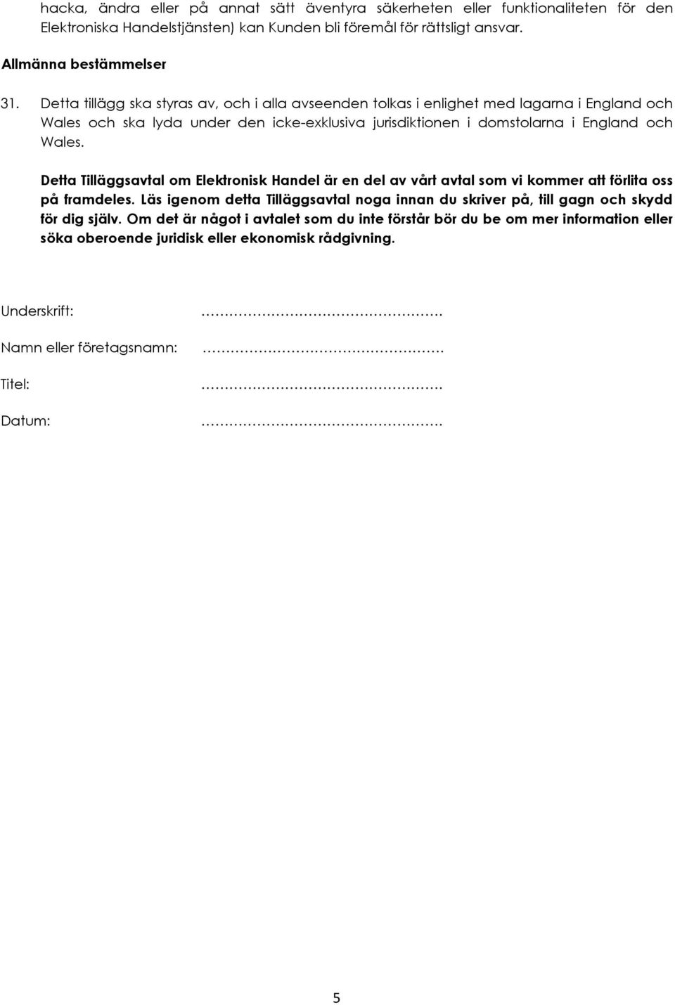 Detta Tilläggsavtal om Elektronisk Handel är en del av vårt avtal som vi kommer att förlita oss på framdeles.