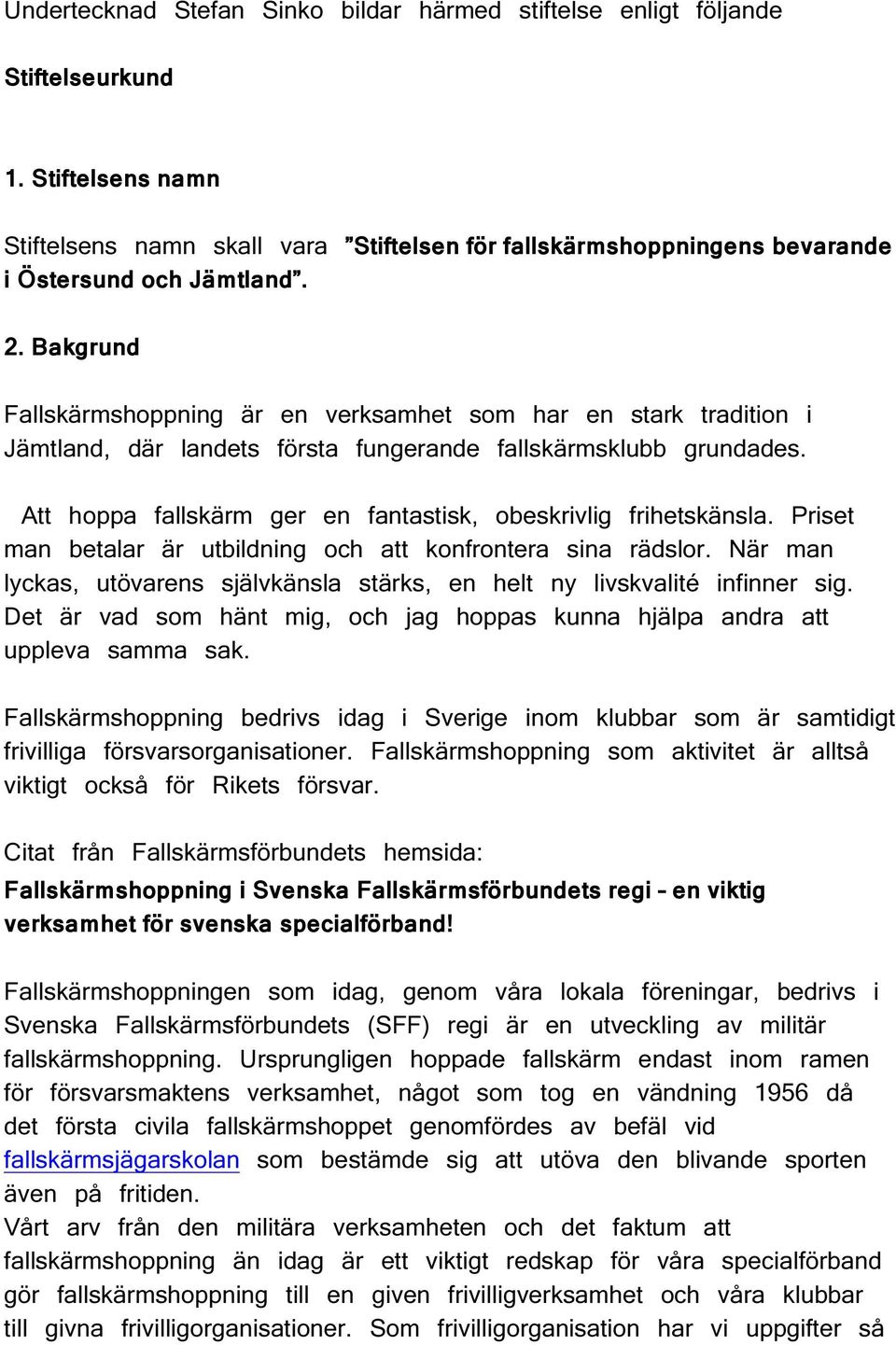 Bakgrund Fallskärmshoppning är en verksamhet som har en stark tradition i Jämtland, där landets första fungerande fallskärmsklubb grundades.