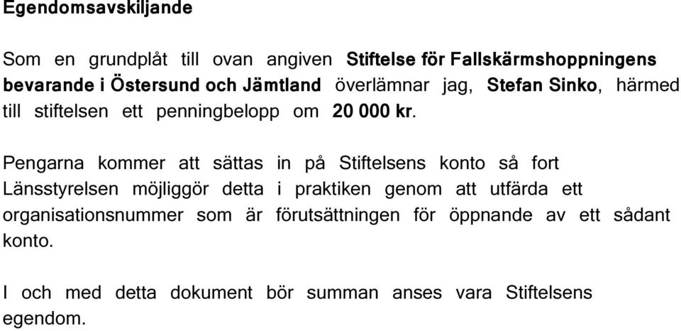 Pengarna kommer att sättas in på Stiftelsens konto så fort Länsstyrelsen möjliggör detta i praktiken genom att utfärda
