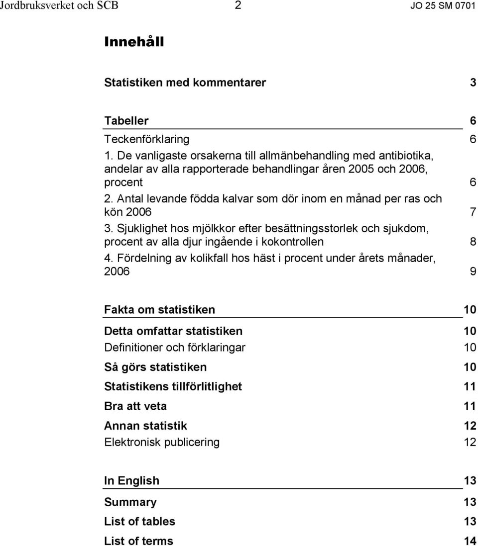 Antal levande födda kalvar som dör inom en månad per ras och kön 2006 7 3. Sjuklighet hos mjölkkor efter besättningsstorlek och sjukdom, procent av alla djur ingående i kokontrollen 8 4.
