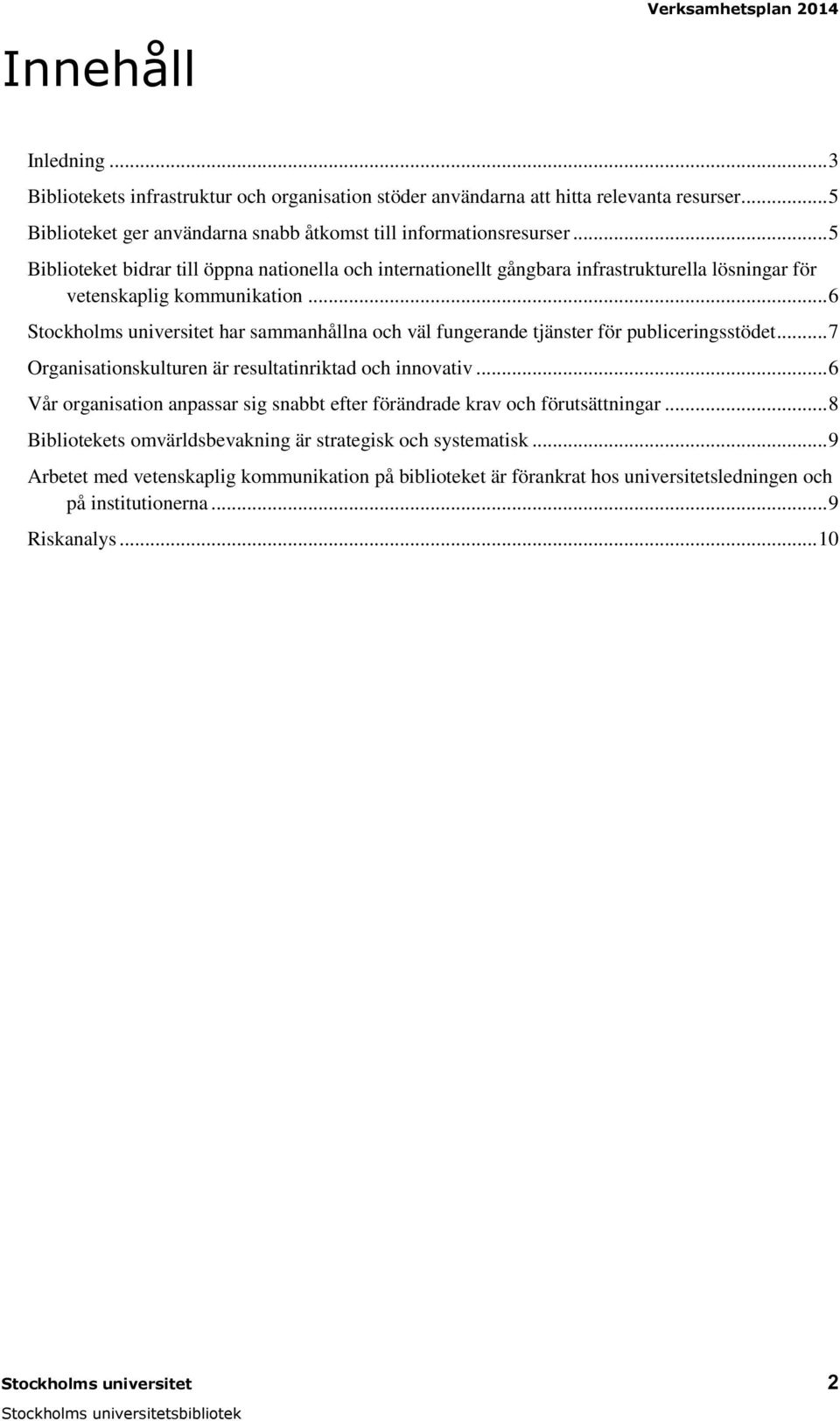 .. 5 Biblioteket bidrar till öppna nationella och internationellt gångbara infrastrukturella lösningar för vetenskaplig kommunikation.