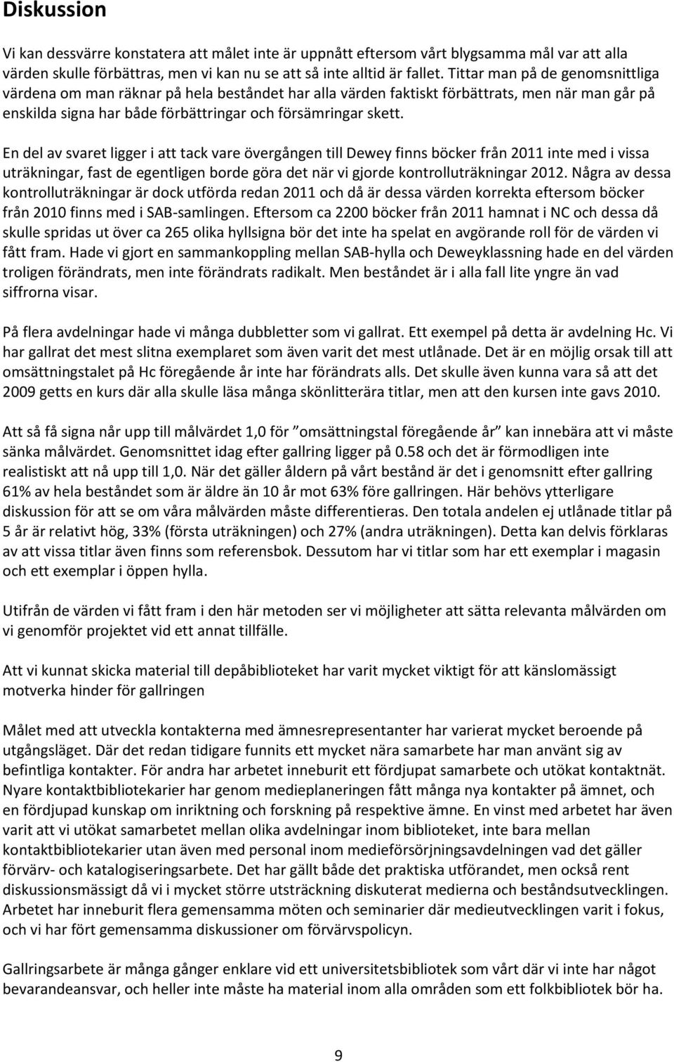 En del av svaret ligger i att tack vare övergången till Dewey finns böcker från 2011 inte med i vissa uträkningar, fast de egentligen borde göra det när vi gjorde kontrolluträkningar 2012.