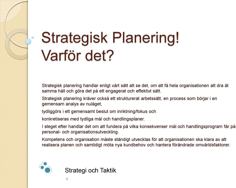 Strategsk planerng kräver också ett strukturerat arbetssätt, en process som börjar en gemensam analys av nuläget, tydlggörs ett gemensamt beslut om nrktnng/fokus och konkretseras