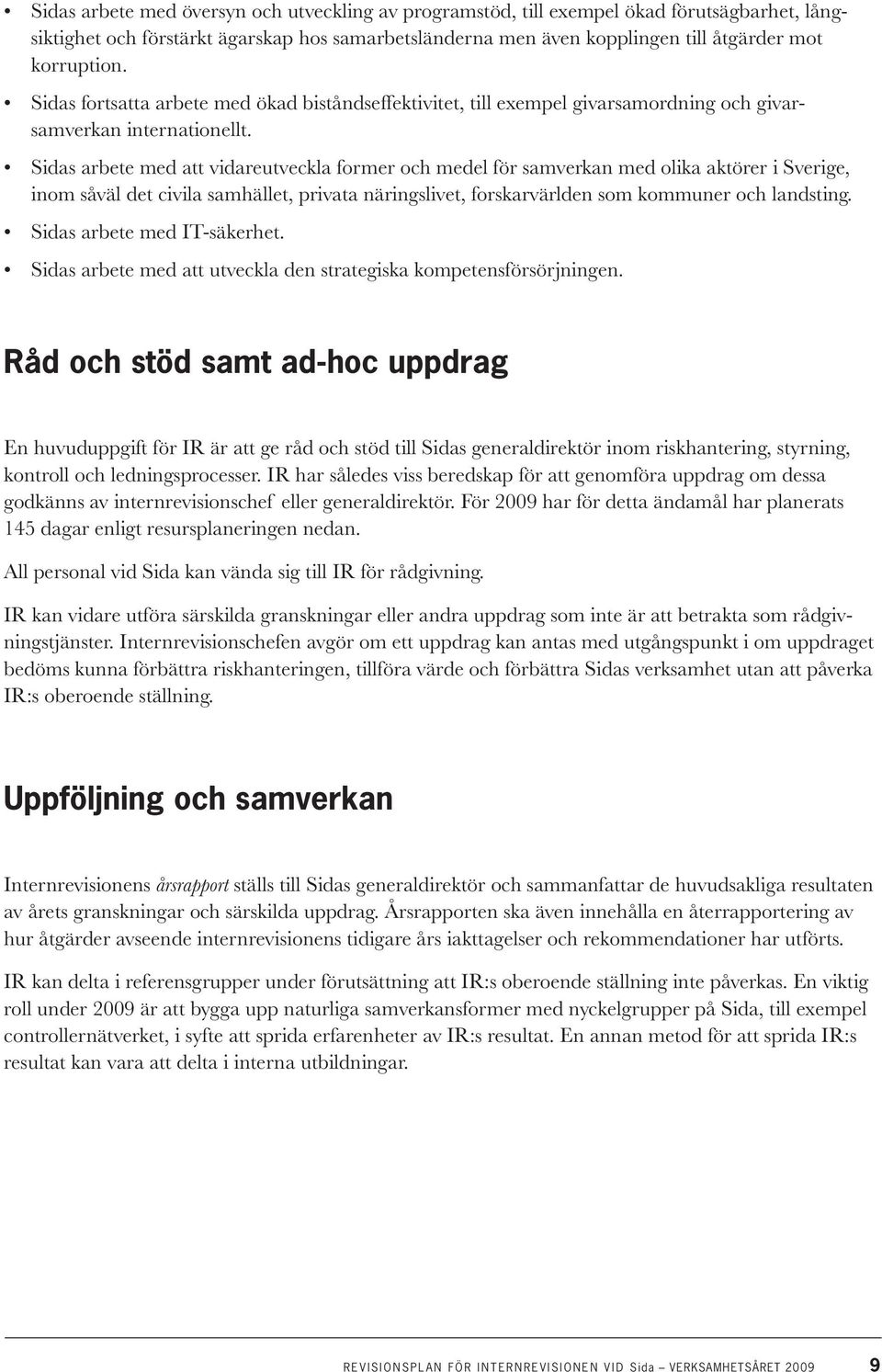 Sidas arbete med att vidareutveckla former och medel för samverkan med olika aktörer i Sverige, inom såväl det civila samhället, privata näringslivet, forskarvärlden som kommuner och landsting.