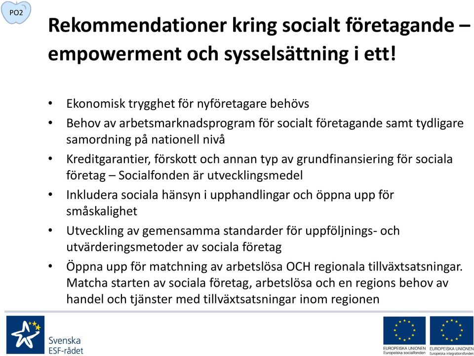 annan typ av grundfinansiering för sociala företag Socialfonden är utvecklingsmedel Inkludera sociala hänsyn i upphandlingar och öppna upp för småskalighet Utveckling av
