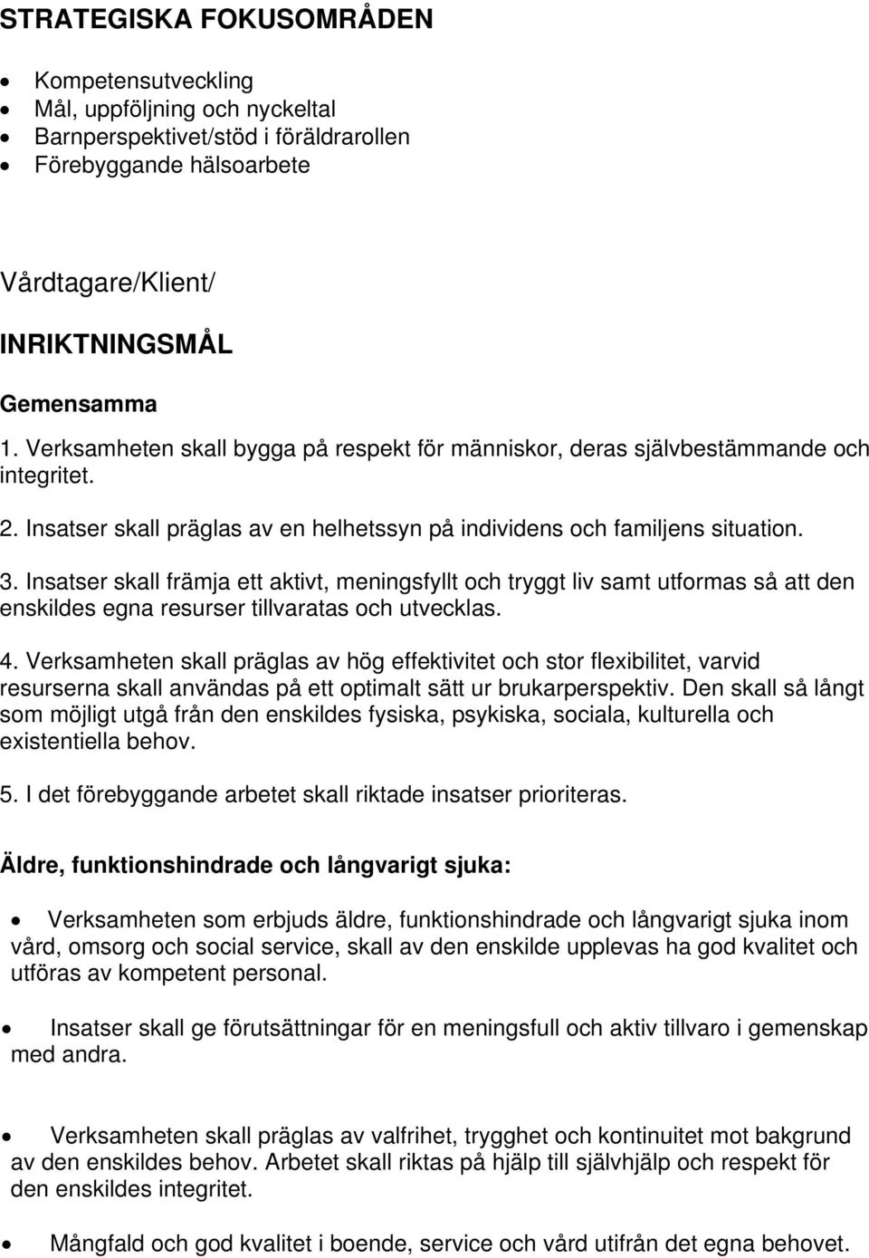 Insatser skall främja ett aktivt, meningsfyllt och tryggt liv samt utformas så att den enskildes egna resurser tillvaratas och utvecklas. 4.