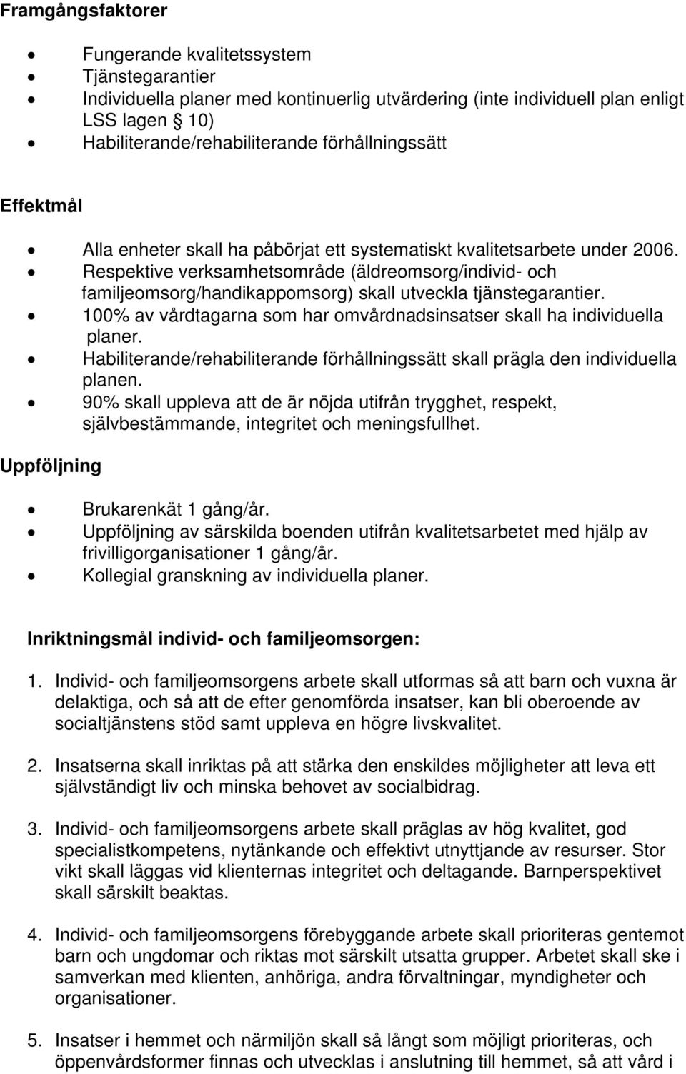 100% av vårdtagarna som har omvårdnadsinsatser skall ha individuella planer. Habiliterande/rehabiliterande förhållningssätt skall prägla den individuella planen.