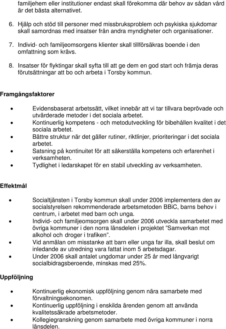 Individ- och familjeomsorgens klienter skall tillförsäkras boende i den omfattning som krävs. 8.