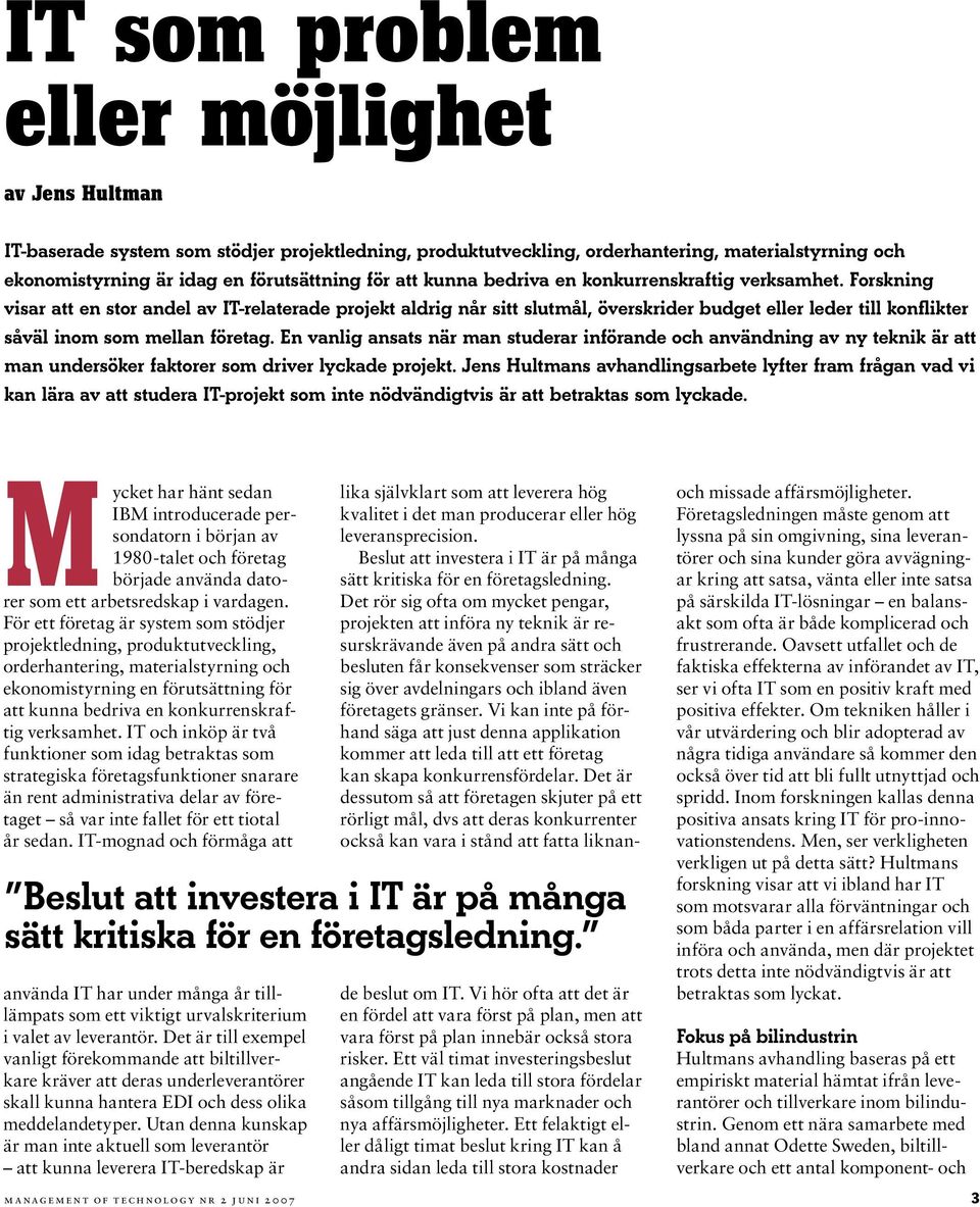 Forskning visar att en stor andel av IT-relaterade projekt aldrig når sitt slutmål, överskrider budget eller leder till konflikter såväl inom som mellan företag.