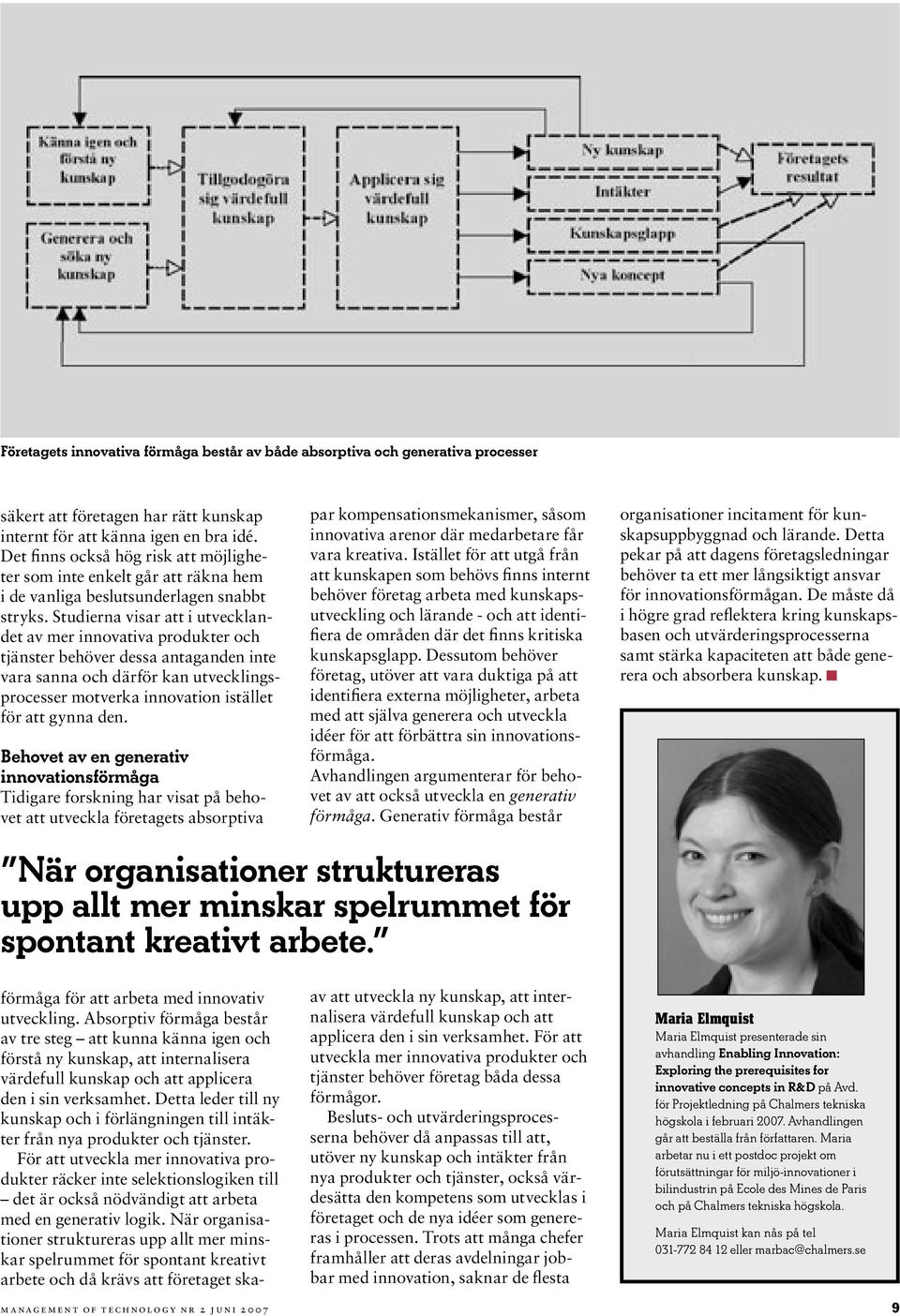 Studierna visar att i utvecklandet av mer innovativa produkter och tjänster behöver dessa antaganden inte vara sanna och därför kan utvecklingsprocesser motverka innovation istället för att gynna den.