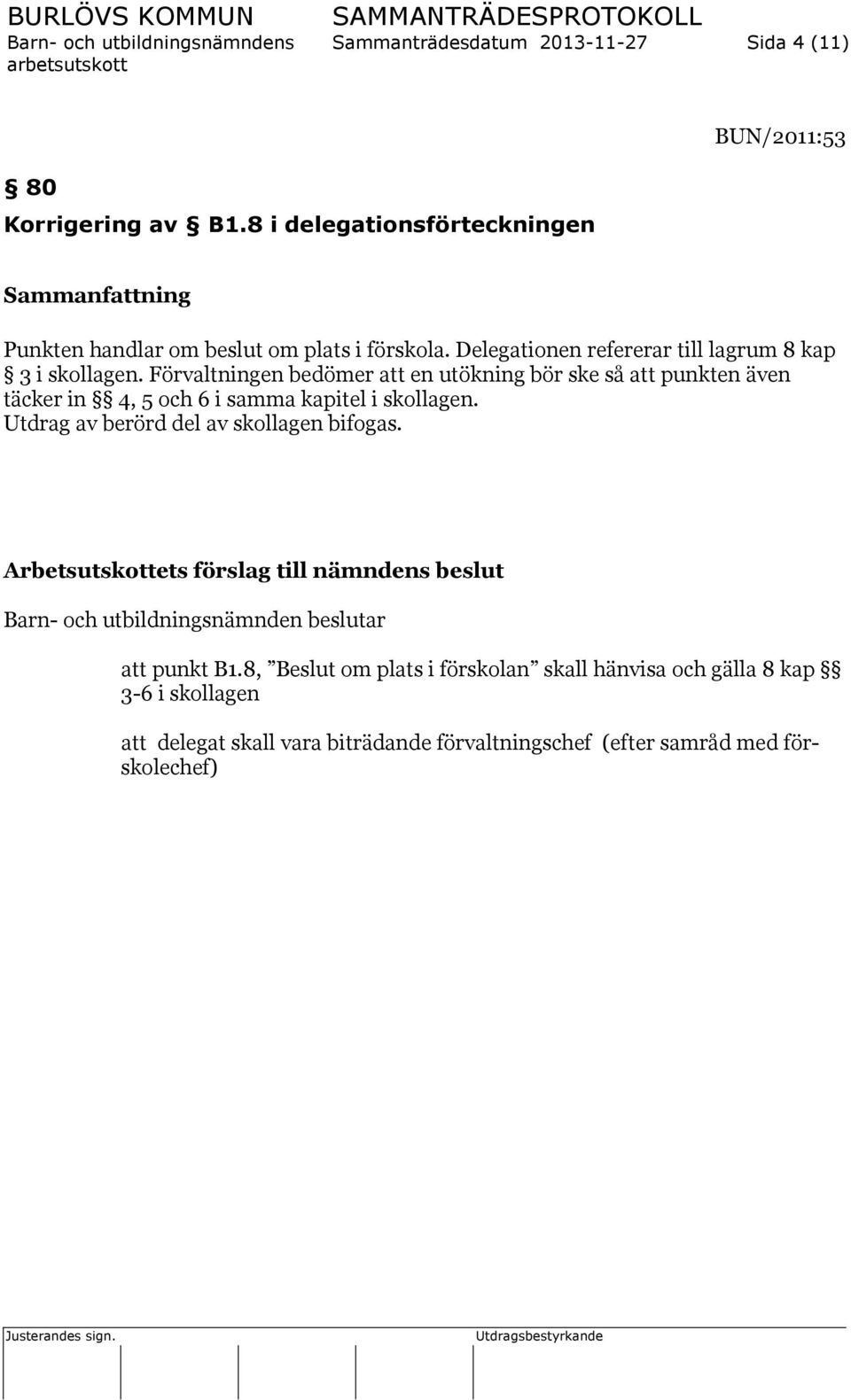 Förvaltningen bedömer att en utökning bör ske så att punkten även täcker in 4, 5 och 6 i samma kapitel i skollagen. Utdrag av berörd del av skollagen bifogas.