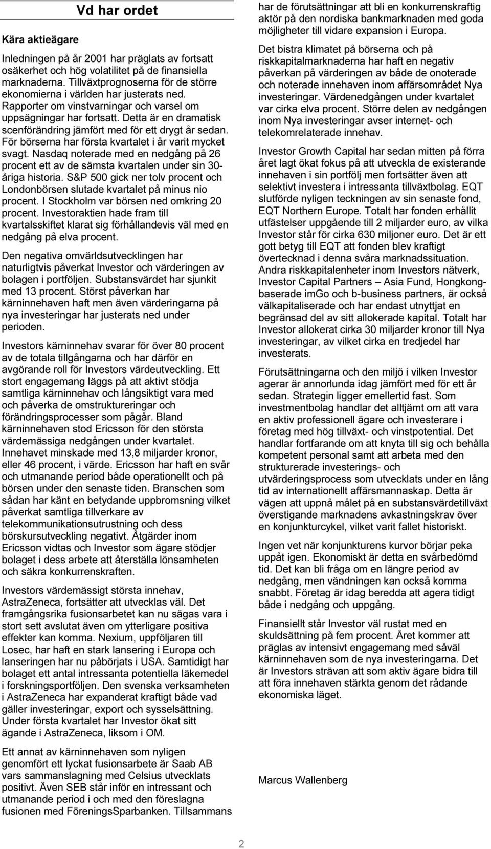Detta är en dramatisk scenförändring jämfört med för ett drygt år sedan. För börserna har första kvartalet i år varit mycket svagt.