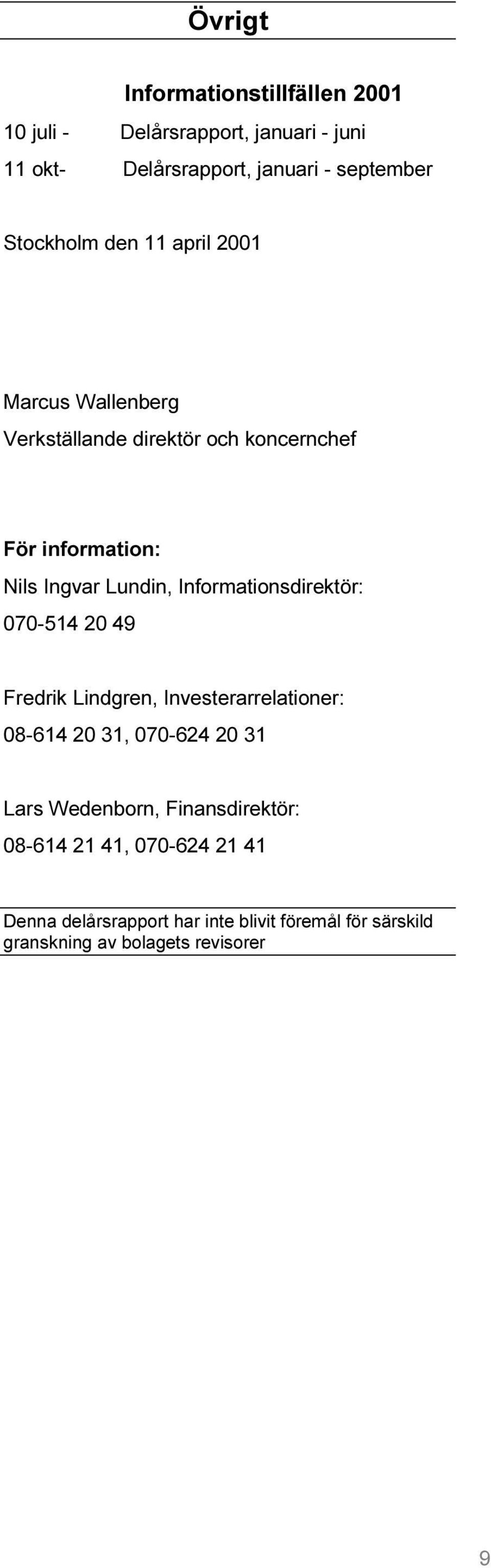 Informationsdirektör: 070-514 20 49 Fredrik Lindgren, Investerarrelationer: 08-614 20 31, 070-624 20 31 Lars Wedenborn,